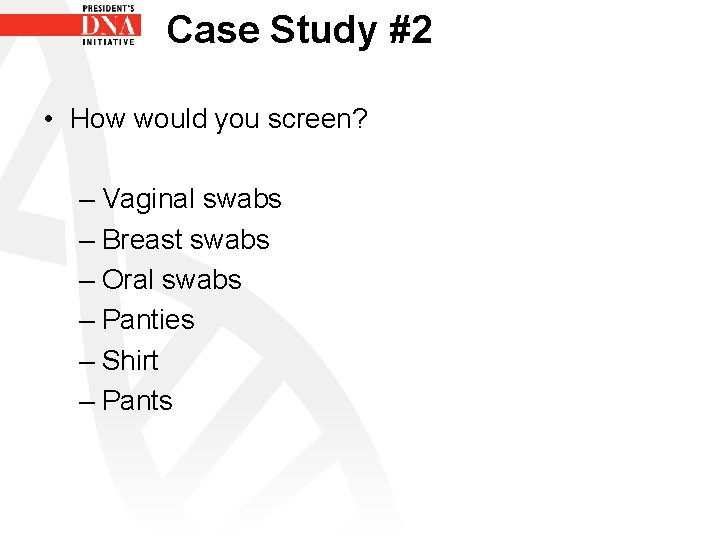 Case Study #2 • How would you screen? – Vaginal swabs – Breast swabs