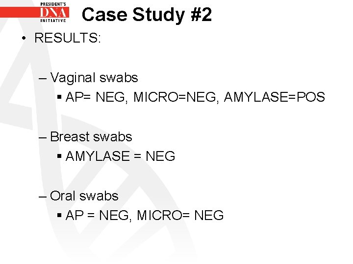 Case Study #2 • RESULTS: – Vaginal swabs § AP= NEG, MICRO=NEG, AMYLASE=POS –