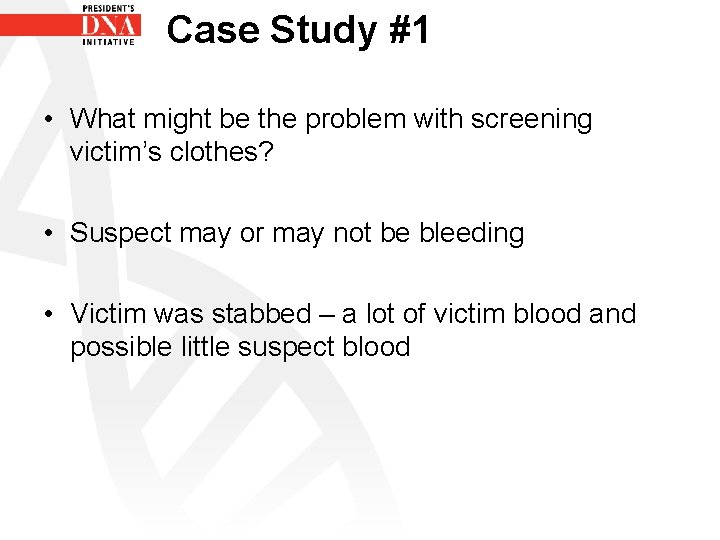 Case Study #1 • What might be the problem with screening victim’s clothes? •