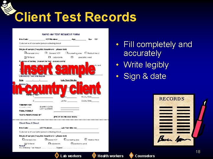 Client Test Records • Fill completely and accurately • Write legibly • Sign &