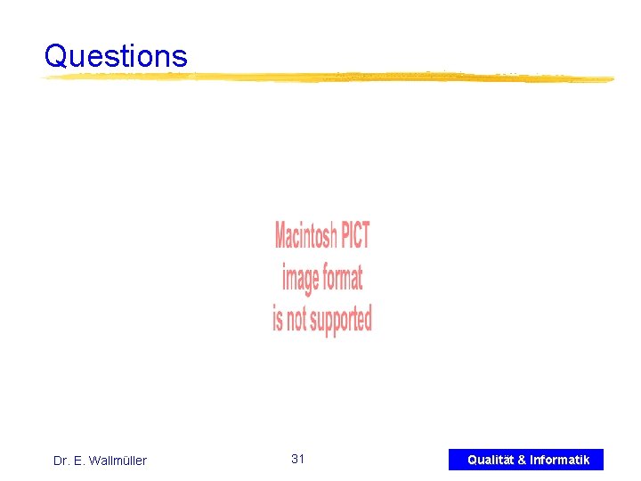 Questions Dr. E. Wallmüller 31 Qualität & Informatik 