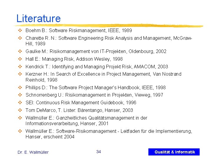 Literature v Boehm B. : Software Riskmanagement, IEEE, 1989 v Charette R. N. :