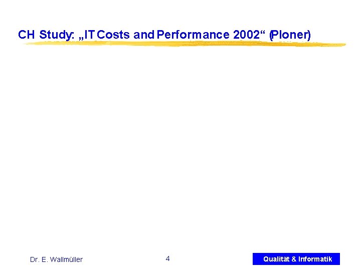 CH Study: „IT Costs and Performance 2002“ (Ploner) Dr. E. Wallmüller 4 Qualität &