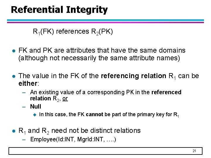 Referential Integrity R 1(FK) references R 2(PK) l FK and PK are attributes that