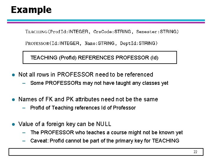 Example TEACHING (Prof. Id) REFERENCES PROFESSOR (Id) l Not all rows in PROFESSOR need