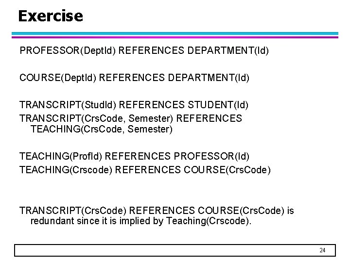 Exercise PROFESSOR(Dept. Id) REFERENCES DEPARTMENT(Id) COURSE(Dept. Id) REFERENCES DEPARTMENT(Id) TRANSCRIPT(Stud. Id) REFERENCES STUDENT(Id) TRANSCRIPT(Crs.