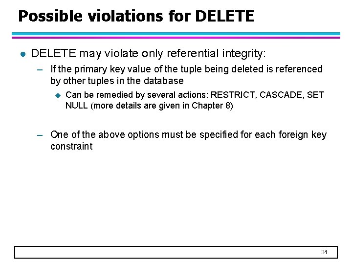 Possible violations for DELETE l DELETE may violate only referential integrity: – If the