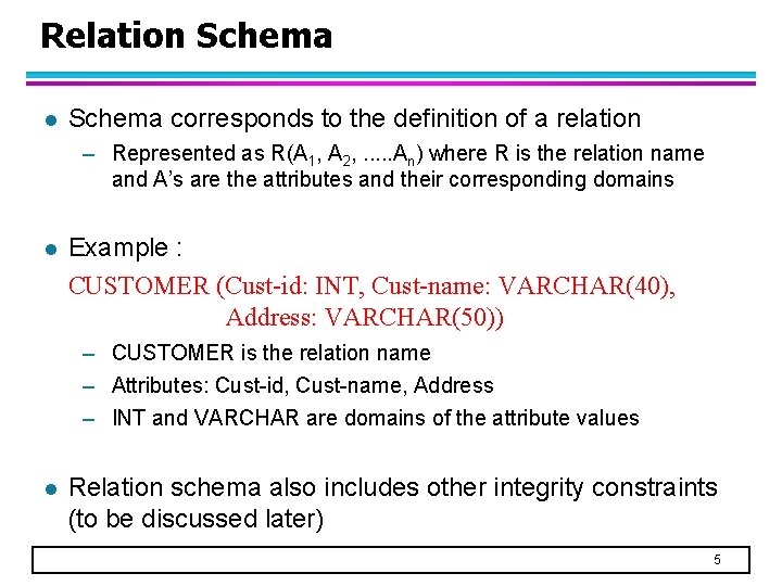 Relation Schema l Schema corresponds to the definition of a relation – Represented as
