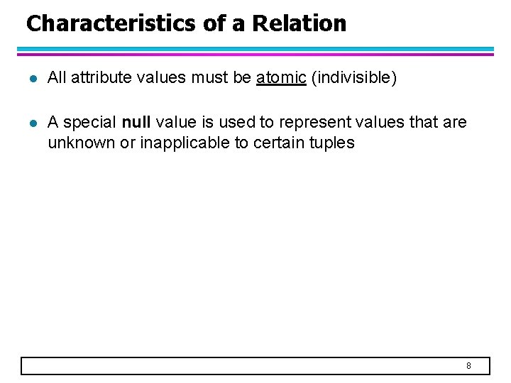 Characteristics of a Relation l All attribute values must be atomic (indivisible) l A