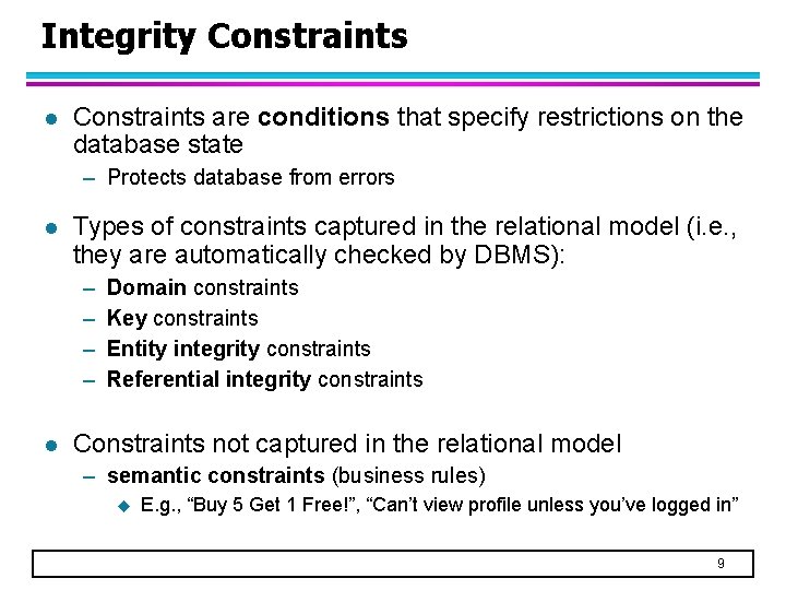 Integrity Constraints l Constraints are conditions that specify restrictions on the database state –