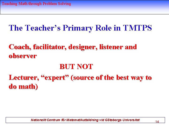 Teaching Math through Problem Solving The Teacher’s Primary Role in TMTPS Coach, facilitator, designer,