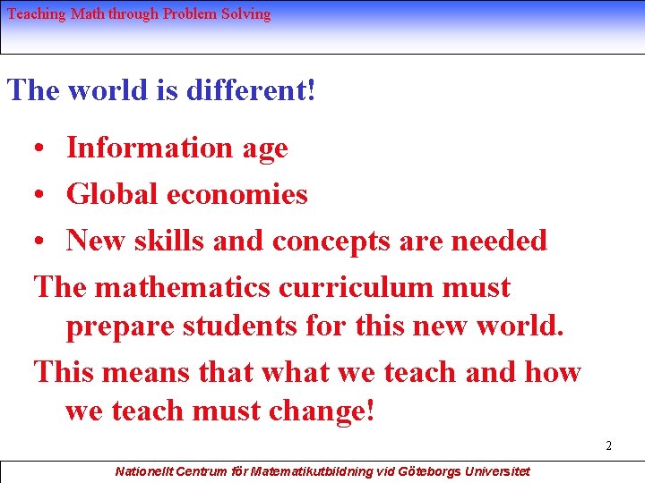 Teaching Math through Problem Solving The world is different! • Information age • Global