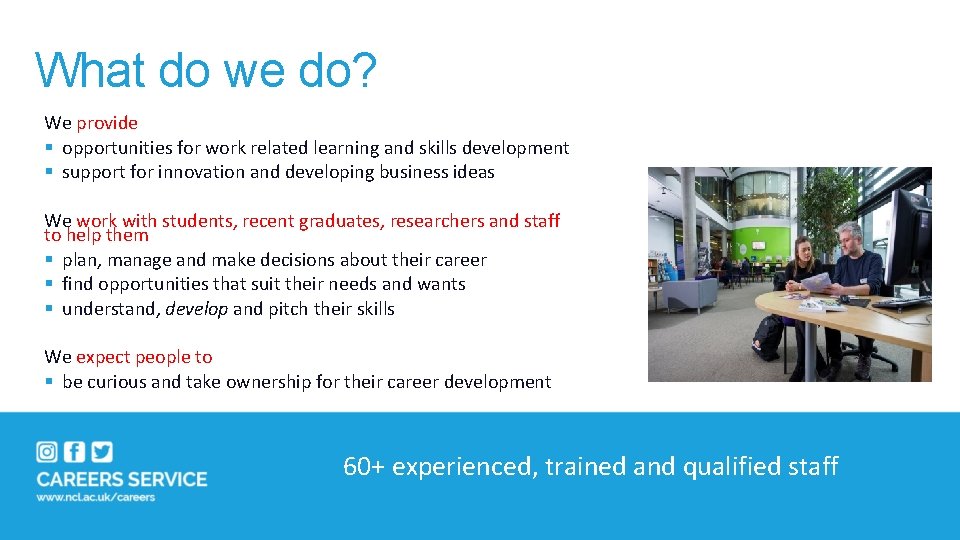 What do we do? We provide § opportunities for work related learning and skills