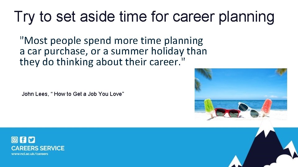 Try to set aside time for career planning "Most people spend more time planning