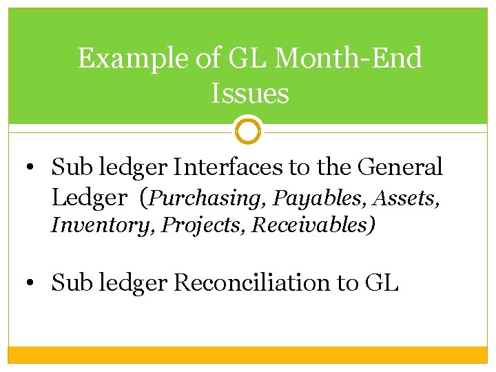 Example of GL Month-End Issues • Sub ledger Interfaces to the General Ledger (Purchasing,