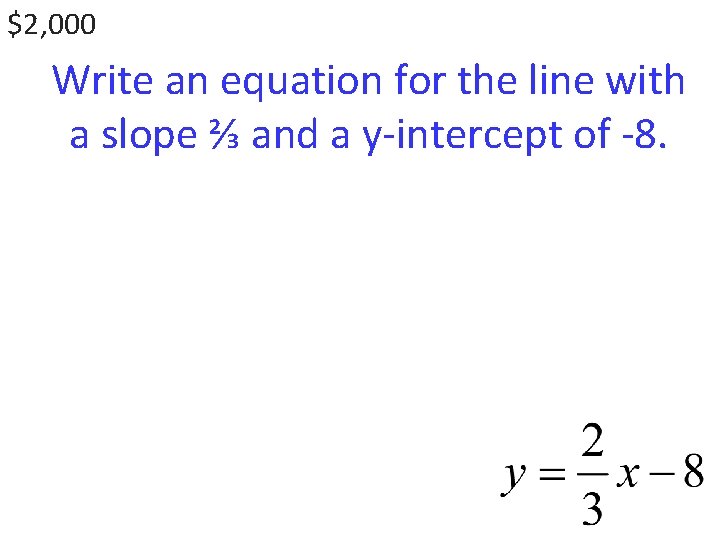 $2, 000 Write an equation for the line with a slope ⅔ and a