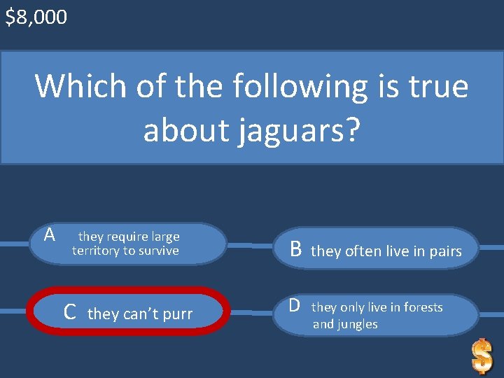 $8, 000 Which of the following is true about jaguars? A they require large