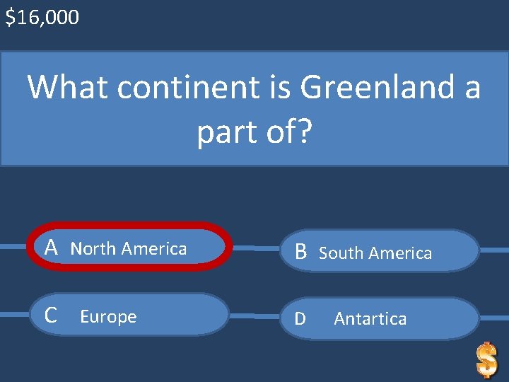 $16, 000 What continent is Greenland a part of? A C North America Europe