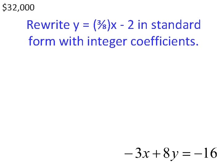 $32, 000 Rewrite y = (⅜)x - 2 in standard form with integer coefficients.