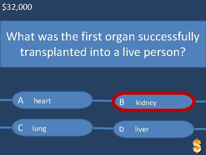 $32, 000 What was the first organ successfully transplanted into a live person? A