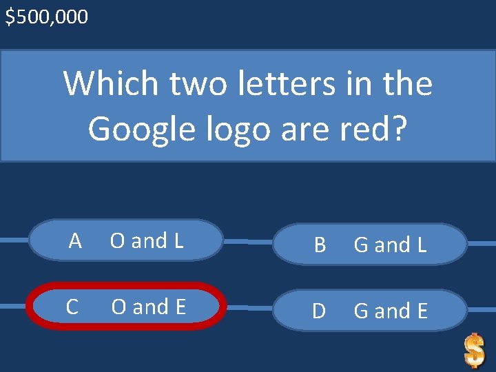 $500, 000 Which two letters in the Google logo are red? A O and