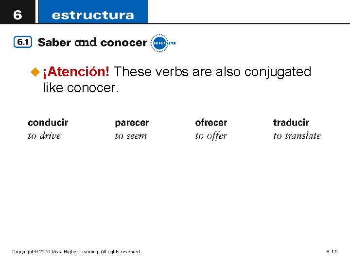 u ¡Atención! These verbs are also conjugated like conocer. Copyright © 2009 Vista Higher