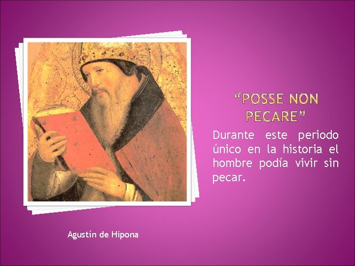 Durante este periodo único en la historia el hombre podía vivir sin pecar. Agustín