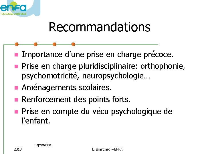 Recommandations 2010 Importance d’une prise en charge précoce. Prise en charge pluridisciplinaire: orthophonie, psychomotricité,