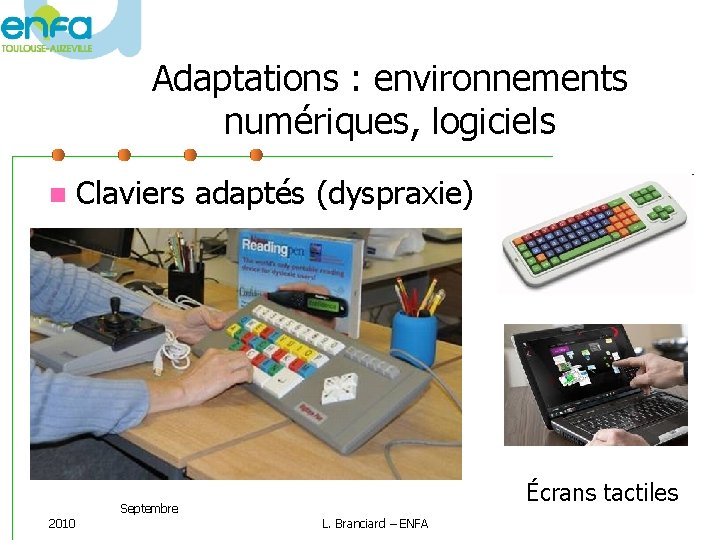 Adaptations : environnements numériques, logiciels 2010 Claviers adaptés (dyspraxie) Septembre Écrans tactiles L. Branciard