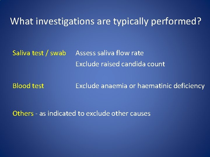 What investigations are typically performed? Saliva test / swab Assess saliva flow rate Exclude