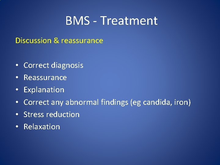 BMS - Treatment Discussion & reassurance • • • Correct diagnosis Reassurance Explanation Correct