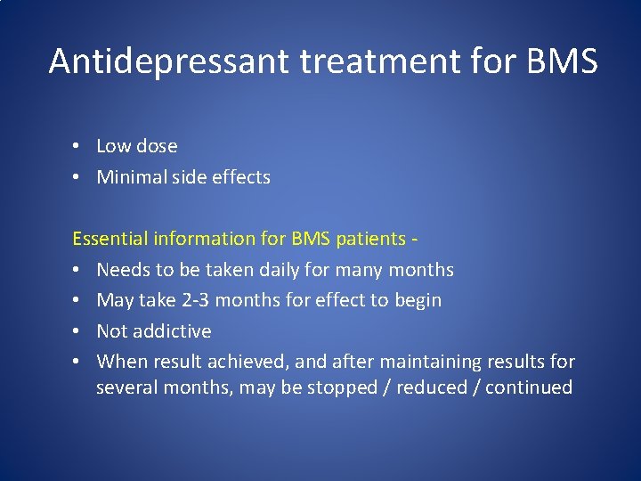 Antidepressant treatment for BMS • Low dose • Minimal side effects Essential information for