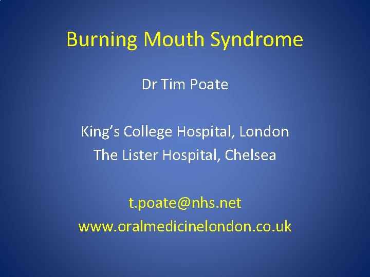 Burning Mouth Syndrome Dr Tim Poate King’s College Hospital, London The Lister Hospital, Chelsea