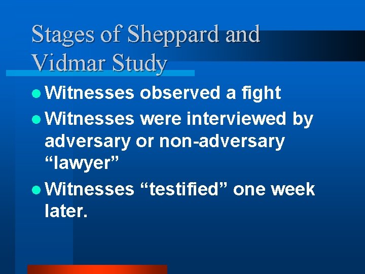 Stages of Sheppard and Vidmar Study l Witnesses observed a fight l Witnesses were