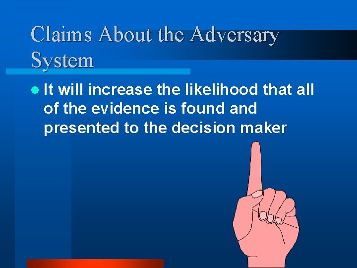 Claims About the Adversary System l It will increase the likelihood that all of