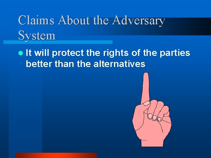 Claims About the Adversary System l It will protect the rights of the parties