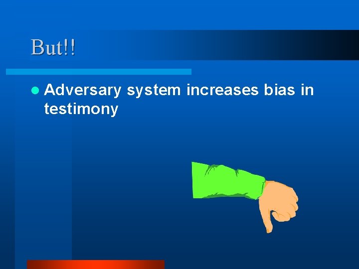 But!! l Adversary testimony system increases bias in 