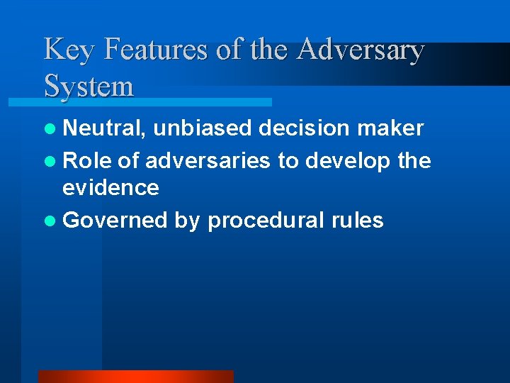 Key Features of the Adversary System l Neutral, unbiased decision maker l Role of