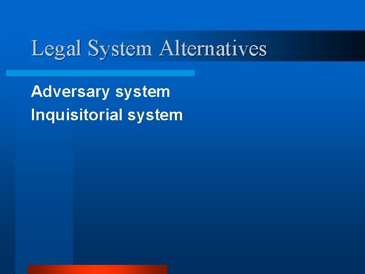 Legal System Alternatives Adversary system Inquisitorial system 