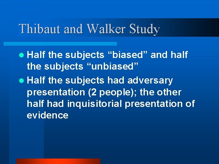 Thibaut and Walker Study l Half the subjects “biased” and half the subjects “unbiased”