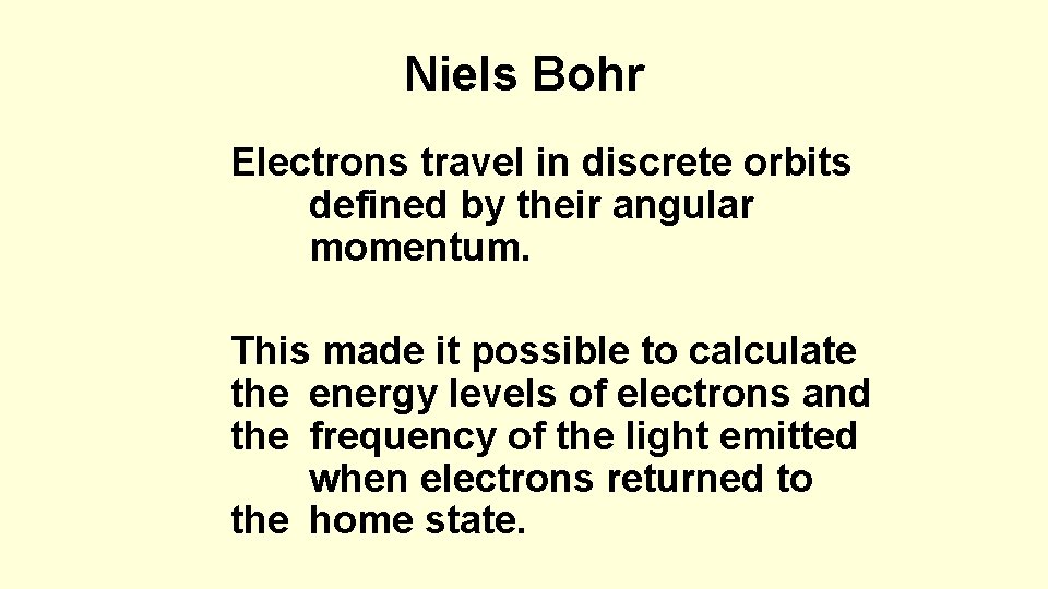 Niels Bohr Electrons travel in discrete orbits defined by their angular momentum. This made