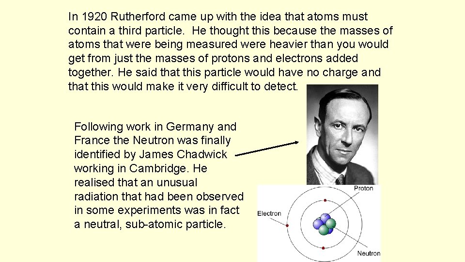 In 1920 Rutherford came up with the idea that atoms must contain a third
