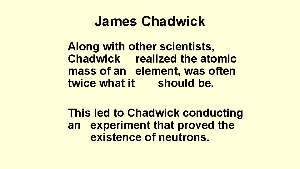 James Chadwick Along with other scientists, Chadwick realized the atomic mass of an element,