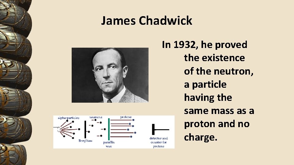 James Chadwick In 1932, he proved the existence of the neutron, a particle having