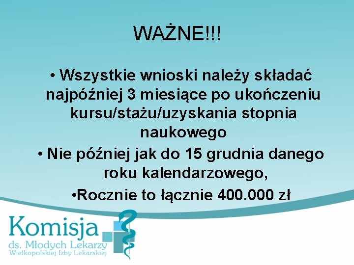 WAŻNE!!! • Wszystkie wnioski należy składać najpóźniej 3 miesiące po ukończeniu kursu/stażu/uzyskania stopnia naukowego