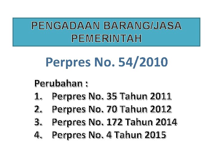 PENGADAAN BARANG/JASA PEMERINTAH Perpres No. 54/2010 Perubahan : 1. Perpres No. 35 Tahun 2011