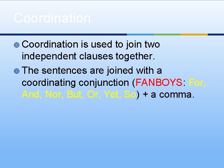 Coordination ¥ Coordination is used to join two independent clauses together. ¥ The sentences Coordination ¥ Coordination is used to join two independent clauses together. ¥ The sentences