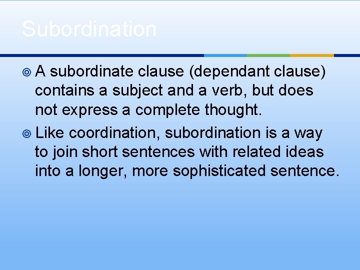 Subordination ¥A subordinate clause (dependant clause) contains a subject and a verb, but does Subordination ¥A subordinate clause (dependant clause) contains a subject and a verb, but does