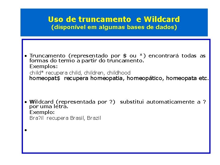 Uso de truncamento e Wildcard (disponível em algumas bases de dados) • Truncamento (representado