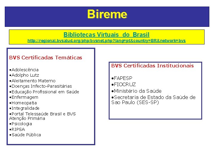 Bireme Bibliotecas Virtuais do Brasil http: //regional. bvsalud. org/php/bvsnet. php? lang=pt&country=BR&network=bvs BVS Certificadas Temáticas